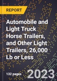 2023 Global Forecast for Automobile and Light Truck Horse Trailers, and Other Light Trailers, 26,000 Lb or Less (2024-2029 Outlook)- Manufacturing & Markets Report- Product Image