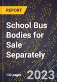 2023 Global Forecast for School Bus Bodies for Sale Separately (2024-2029 Outlook)- Manufacturing & Markets Report- Product Image