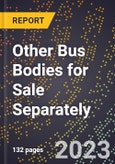 2023 Global Forecast for Other Bus Bodies for Sale Separately (2024-2029 Outlook)- Manufacturing & Markets Report- Product Image