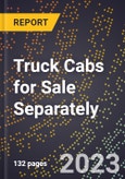 2023 Global Forecast for Truck Cabs for Sale Separately (2024-2029 Outlook)- Manufacturing & Markets Report- Product Image