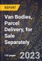2023 Global Forecast for Van Bodies, Parcel Delivery, for Sale Separately (2024-2029 Outlook)- Manufacturing & Markets Report - Product Thumbnail Image