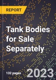 2023 Global Forecast for Tank Bodies for Sale Separately (2024-2029 Outlook)- Manufacturing & Markets Report- Product Image