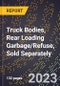 2023 Global Forecast For Truck Bodies, Rear Loading Garbage/Refuse, Sold Separately (2024-2029 Outlook) - Manufacturing & Markets Report - Product Image
