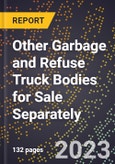 2023 Global Forecast for Other Garbage and Refuse Truck Bodies for Sale Separately (2024-2029 Outlook)- Manufacturing & Markets Report- Product Image