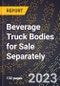 2023 Global Forecast for Beverage Truck Bodies for Sale Separately (2024-2029 Outlook)- Manufacturing & Markets Report - Product Thumbnail Image