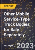 2023 Global Forecast for Other Mobile Service-Type Truck Bodies for Sale Separately (2024-2029 Outlook)- Manufacturing & Markets Report- Product Image