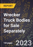 2023 Global Forecast for Wrecker Truck Bodies for Sale Separately (2024-2029 Outlook)- Manufacturing & Markets Report- Product Image