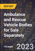 2023 Global Forecast for Ambulance and Rescue Vehicle Bodies for Sale Separately (2024-2029 Outlook)- Manufacturing & Markets Report- Product Image
