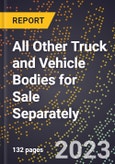 2023 Global Forecast for All Other Truck and Vehicle Bodies for Sale Separately (2024-2029 Outlook)- Manufacturing & Markets Report- Product Image