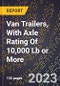 2023 Global Forecast for Van Trailers, With Axle Rating Of 10,000 Lb or More (2024-2029 Outlook)- Manufacturing & Markets Report - Product Thumbnail Image