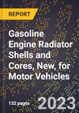 2023 Global Forecast for Gasoline Engine Radiator Shells and Cores, New, for Motor Vehicles (2024-2029 Outlook)- Manufacturing & Markets Report- Product Image
