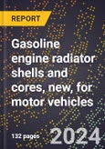 2024 Global Forecast for Gasoline Engine Radiator Shells and Cores, New, for Motor Vehicles (2025-2030 Outlook)-Manufacturing & Markets Report- Product Image