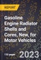 2023 Global Forecast for Gasoline Engine Radiator Shells and Cores, New, for Motor Vehicles (2024-2029 Outlook)- Manufacturing & Markets Report - Product Thumbnail Image