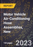 2023 Global Forecast for Motor Vehicle Air-Conditioning Hose Assemblies, New (2024-2029 Outlook)- Manufacturing & Markets Report- Product Image