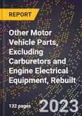 2023 Global Forecast for Other Motor Vehicle Parts, Excluding Carburetors and Engine Electrical Equipment, Rebuilt (2024-2029 Outlook)- Manufacturing & Markets Report- Product Image