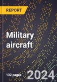 2023 Global Forecast for Military Aircraft (Including All Aircraft for U.S. Military and Any Other Aircraft Built To Military Specifications) (2024-2029 Outlook)- Manufacturing & Markets Report- Product Image