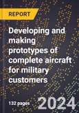 2024 Global Forecast for Developing and Making Prototypes of Complete Aircraft for Military Customers (2025-2030 Outlook)-Manufacturing & Markets Report- Product Image