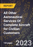 2023 Global Forecast for All Other Aeronautical Services Of Complete Aircraft for Civilian Customers (2024-2029 Outlook)- Manufacturing & Markets Report- Product Image