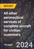 2023 Global Forecast for All Other Aeronautical Services Of Complete Aircraft for Civilian Customers (2024-2029 Outlook)- Manufacturing & Markets Report- Product Image