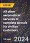 2023 Global Forecast for All Other Aeronautical Services Of Complete Aircraft for Civilian Customers (2024-2029 Outlook)- Manufacturing & Markets Report - Product Thumbnail Image