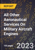 2023 Global Forecast for All Other Aeronautical Services On Military Aircraft Engines (Including Other Aircraft Engines) (2024-2029 Outlook)- Manufacturing & Markets Report- Product Image