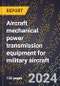 2024 Global Forecast for Aircraft Mechanical Power Transmission Equipment for Military Aircraft (including Other Aircraft) (2025-2030 Outlook)-Manufacturing & Markets Report - Product Thumbnail Image