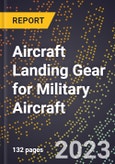 2023 Global Forecast for Aircraft Landing Gear for Military Aircraft (Including Other Aircraft Built To Military Specifications) (2024-2029 Outlook)- Manufacturing & Markets Report- Product Image
