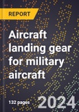 2024 Global Forecast for Aircraft Landing Gear for Military Aircraft (including Other Aircraft Built to Military Specifications) (2025-2030 Outlook)-Manufacturing & Markets Report- Product Image