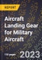 2023 Global Forecast for Aircraft Landing Gear for Military Aircraft (Including Other Aircraft Built To Military Specifications) (2024-2029 Outlook)- Manufacturing & Markets Report - Product Thumbnail Image