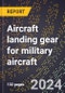 2023 Global Forecast for Aircraft Landing Gear for Military Aircraft (Including Other Aircraft Built To Military Specifications) (2024-2029 Outlook)- Manufacturing & Markets Report - Product Thumbnail Image