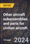 2023 Global Forecast for Other Aircraft Subassemblies and Parts for Civilian Aircraft (2024-2029 Outlook)- Manufacturing & Markets Report - Product Thumbnail Image