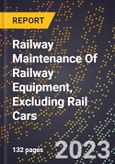 2023 Global Forecast for Railway Maintenance Of Railway Equipment (Rail Layers, Ballast Spreaders, Etc.), Excluding Rail Cars (2024-2029 Outlook)- Manufacturing & Markets Report- Product Image