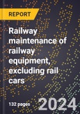 2024 Global Forecast for Railway Maintenance of Railway Equipment (rail Layers, Ballast Spreaders, Etc.), Excluding Rail Cars (2025-2030 Outlook)-Manufacturing & Markets Report- Product Image