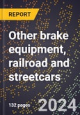 2023 Global Forecast for Other Brake Equipment, Railroad and Streetcars (2024-2029 Outlook)- Manufacturing & Markets Report- Product Image