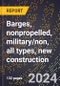 2024 Global Forecast for Barges, Nonpropelled, Military/non, All Types, New Construction (2025-2030 Outlook)-Manufacturing & Markets Report - Product Image