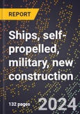 2023 Global Forecast for Ships (Including Combat Ships, Troop Transport Vessels), Self-Propelled, Military, New Construction (2024-2029 Outlook)- Manufacturing & Markets Report- Product Image