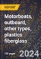 2023 Global Forecast for Motorboats, Outboard, Other Types, Plastics (Reinforced) Fiberglass (2024-2029 Outlook)- Manufacturing & Markets Report - Product Thumbnail Image