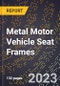 2023 Global Forecast for Metal Motor Vehicle Seat Frames (2024-2029 Outlook)- Manufacturing & Markets Report - Product Thumbnail Image