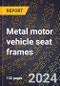 2023 Global Forecast for Metal Motor Vehicle Seat Frames (2024-2029 Outlook)- Manufacturing & Markets Report - Product Thumbnail Image