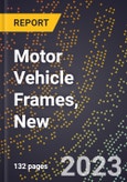 2023 Global Forecast for Motor Vehicle Frames, New (2024-2029 Outlook)- Manufacturing & Markets Report- Product Image