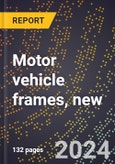 2023 Global Forecast for Motor Vehicle Frames, New (2024-2029 Outlook)- Manufacturing & Markets Report- Product Image