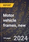 2023 Global Forecast for Motor Vehicle Frames, New (2024-2029 Outlook)- Manufacturing & Markets Report - Product Thumbnail Image