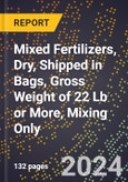 2024 Global Forecast for Mixed Fertilizers, Dry, Shipped in Bags, Gross Weight of 22 Lb (10 KG) or More, Mixing Only (2025-2030 Outlook) - Manufacturing & Markets Report- Product Image