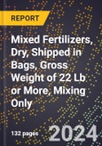 2024 Global Forecast for Mixed Fertilizers, Dry, Shipped in Bags, Gross Weight of 22 Lb (10 KG) or More, Mixing Only (2025-2030 Outlook) - Manufacturing & Markets Report- Product Image