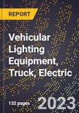 2023 Global Forecast for Vehicular Lighting Equipment (Exc. Emergency), Truck, Electric (2024-2029 Outlook)- Manufacturing & Markets Report- Product Image