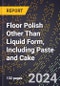 2024 Global Forecast for Floor Polish Other Than Liquid Form, Including Paste and Cake (2025-2030 Outlook) - Manufacturing & Markets Report - Product Thumbnail Image