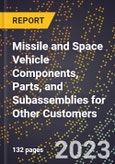 2023 Global Forecast for Missile and Space Vehicle Components, Parts, and Subassemblies for Other Customers (2024-2029 Outlook)- Manufacturing & Markets Report- Product Image