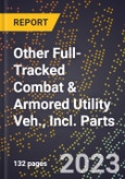 2023 Global Forecast for Other Full-Tracked Combat & Armored Utility Veh., Incl. Parts (2024-2029 Outlook)- Manufacturing & Markets Report- Product Image