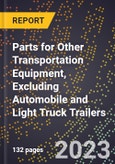 2023 Global Forecast for Parts for Other Transportation Equipment, Excluding Automobile and Light Truck Trailers (2024-2029 Outlook)- Manufacturing & Markets Report- Product Image