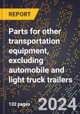 2023 Global Forecast for Parts for Other Transportation Equipment, Excluding Automobile and Light Truck Trailers (2024-2029 Outlook)- Manufacturing & Markets Report- Product Image